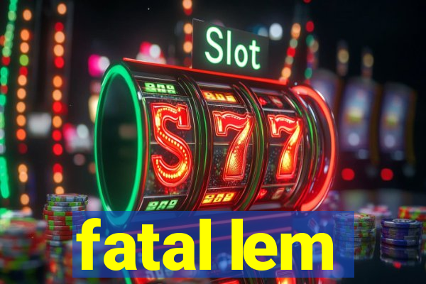 fatal lem